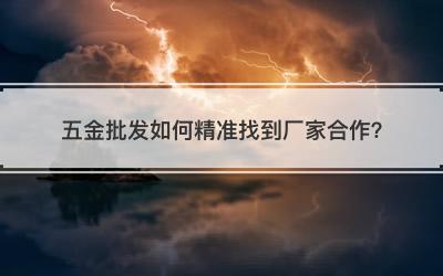 五金批发如何精准找到厂家合作？