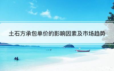土石方承包单价的影响因素及市场趋势